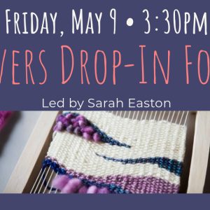Weavers Drop in Forum Friday May 9 at 3:30pm